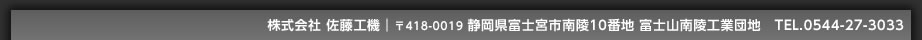 株式会社佐藤工機　静岡県富士宮市南陵10番地 富士山南陵工業団地　tel：0544-27-3033